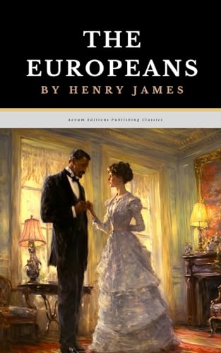 The Europeans: The Original 1878 Literary Romance Fiction Classic von Independently published